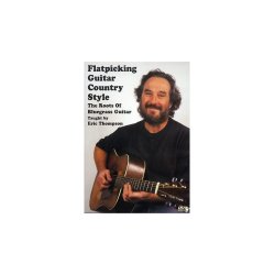 Eric Thompson: Flatpicking Guitar Country Style - The Roots Of Bluegrass Guitar