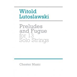 Witold Lutoslawski: Preludes And Fugue For 13 Solo Strings