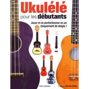 Ukulélé Pour Les Débutants : Jouer et se perfectionner en un claquement de doigts! - Deuxième édition