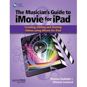 The Musicians Guide to iMovie for iPad : Creating, Editing and Sharing Videos Using iMovie for iPad