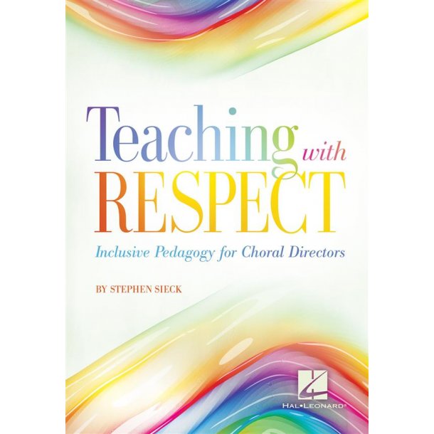 Teaching with Respect : Inclusive Pedagogy for Choral Directors