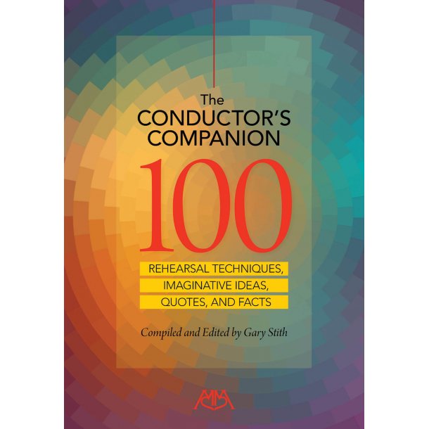 The Conductor's Companion : 100 Rehearsal Techniques, Imaginative ideas, Quotes and Facts