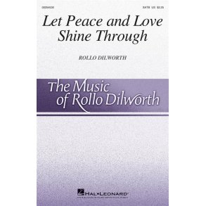 Rollo Dilworth: Let Peace And Love Shine Through (SATB)