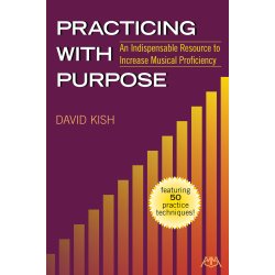 Practicing With Purpose: An Indispensable Resource To Increase Musical Proficiency