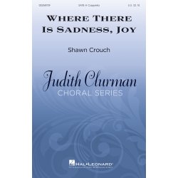 Where There Is Sadness, Joy : Judith Clurman Choral Series