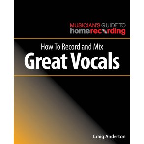 Craig Anderton: How To Record And Mix Great Vocals