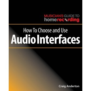 Craig Anderton: How To Choose And Use Audio Interfaces