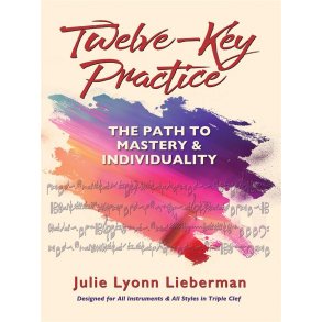 Julie Lyonn Lieberman: Twelve-Key Practice - The Path To Mastery And Individuality