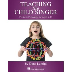 Teaching the Child Singer : Pediatric Pedagogy for Ages 5-13