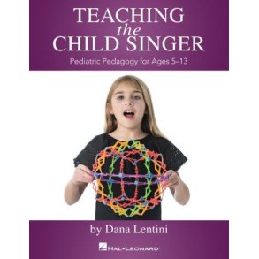 Teaching the Child Singer : Pediatric Pedagogy for Ages 5-13
