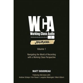 Working Class Audio, Volume 1 : Navigating the World of Recording with a Working Class Perspective