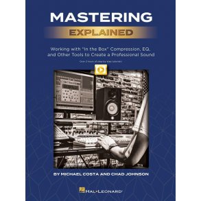 Mastering Explained : Working with In the Box Compression, EQ, and Other Tools to Create a Professional Sound