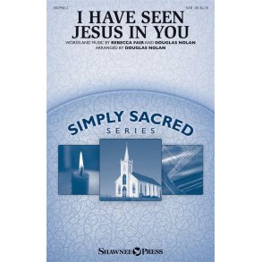 I Have Seen Jesus in You : Simply Sacred Choral Series