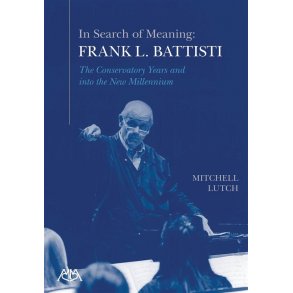 In Search of Meaning - Frank L. Battisti : The Conservatory Years and into the New Millenium