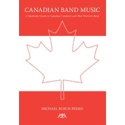 Canadian Band Music : A Qualitative Guide to Canadian Composers and Their Works for Band