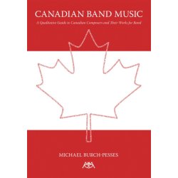 Canadian Band Music : A Qualitative Guide to Canadian Composers and Their Works for Band