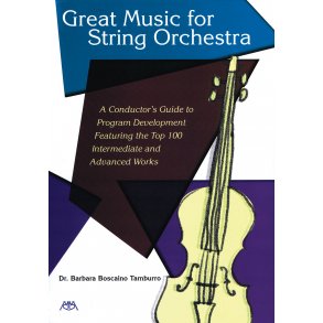 Great Music for String Orchestra : A Conductor's Guide to Program Development Featuring the Top 100 Intermediate and Advanced Works