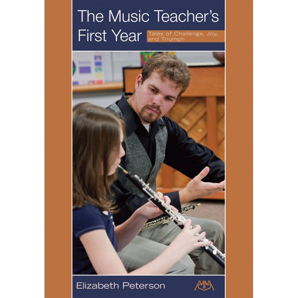 The Music Teacher's First Year : Tales of Challenge, Joy and Triumph