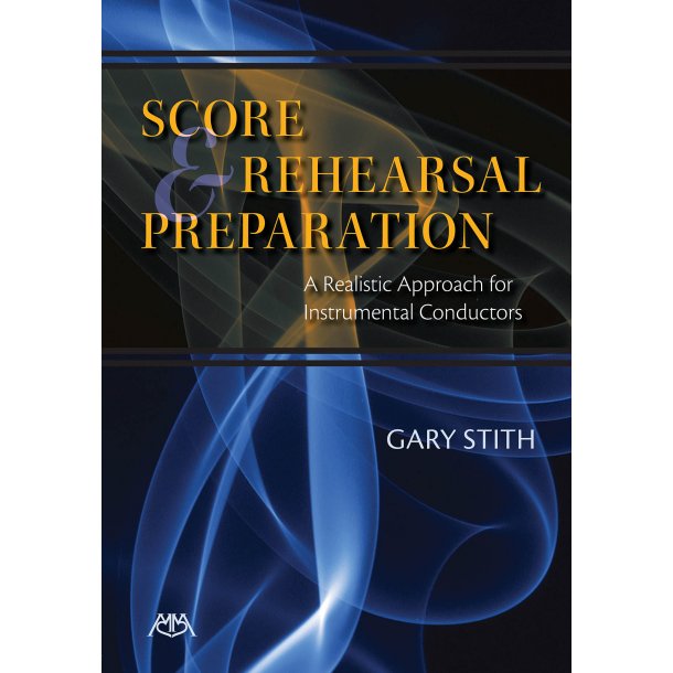 Score and Rehearsal Preparation : A Realistic Approach for Instrumental Conductors