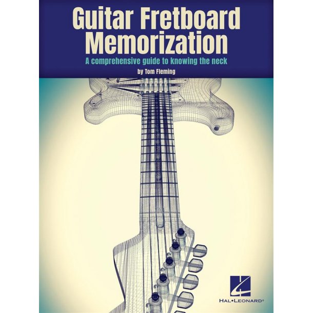 Guitar Fretboard Memorization : A Comprehensive Guide to Knowing the Neck