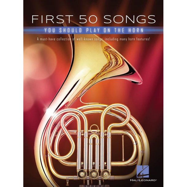 First 50 Songs You Should Play on the Horn : A Must-Have Collection of Well-Known Songs, Including Many Horn Features!