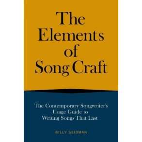 The Elements of Song Craft : The Contemporary Songwriter's Usage Guide to Writing Songs That Last