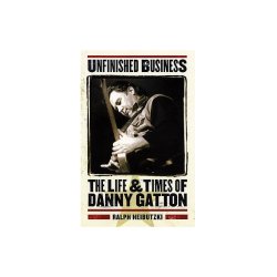 Unfinished Business - The Life &amp; Times of Danny Gatton