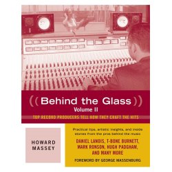 Howard Massey: Behind the Glass Volume II - Top Record Producers Tell How They Craft The Hits