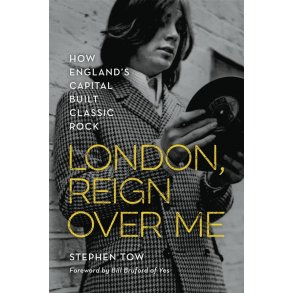 London, Reign Over Me : How England's Capital Built Classic Rock