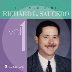 The Music of Richard L. Saucedo Vol. 1