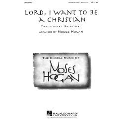 Hogan, M Lord, I Want To Be A Christian Satb Div. A Cappella