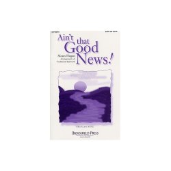Moses Hogan: Ain't That Good News! SATB