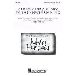 Moses Hogan: Glory, Glory, Glory To The Newborn King