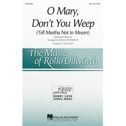 O MARY DON'T YOU WEEP TELL MARTHA NOT TO MOURN (DILWORTH) SSA CHORAL