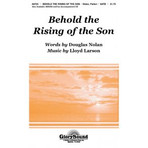 Lloyd Larson: Behold The Rising Of The Son (SATB)