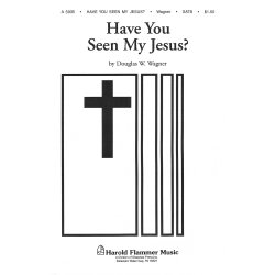 DOUG WAGNER HAVE YOU SEEN MY JESUS SATB A CAPPELLA