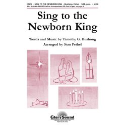 PETHEL STAN/BUSHONG TIMOTHY SING TO THE NEWBORN KING SAB CHORAL