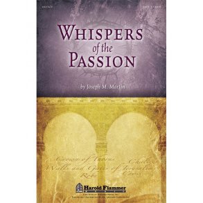 MARTIN JOSEPH WHISPERS OF THE PASSION SATB