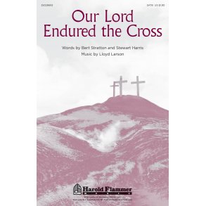 Lloyd Larson: Our Lord Endured The Cross (SATB)