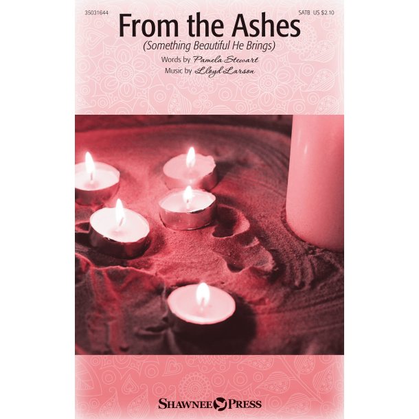 Pamela Stewart/Lloyd Larson: From The Ashes (Something Beautiful He Brings) (SATB)