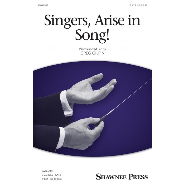 Greg Gilpin: Singers, Arise In Song! (SATB)
