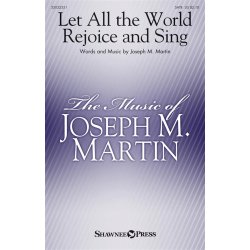 Joseph M. Martin: Let All the World Rejoice And Sing (SATB)