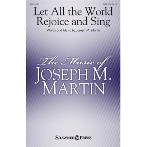 Joseph M. Martin: Let All the World Rejoice And Sing (SATB)