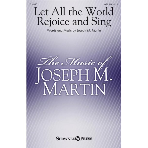 Joseph M. Martin: Let All the World Rejoice And Sing (SATB)
