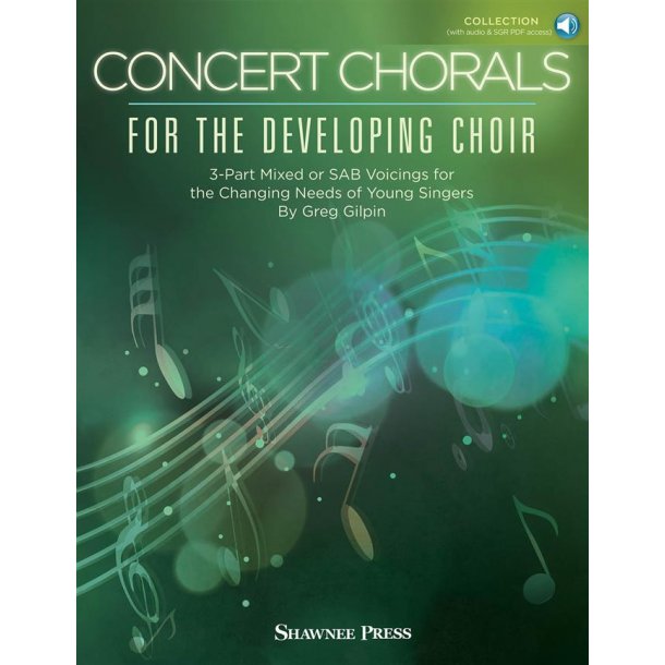Concert Chorals for the Developing Choir : 3-Part Mixed or SAB Voicings for the Changing Needs of Young Singers