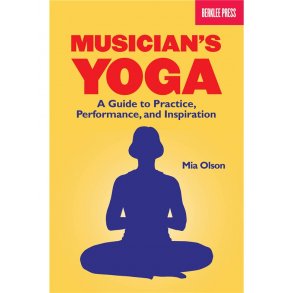 Mia Olson: Musician's Yoga - A Guide To Practice, Performance and Inspiration