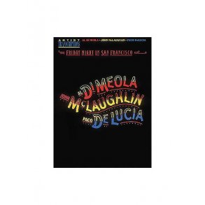 Al Di Meola, John McLaughlin, And Paco DeLuci: Friday Night In San Francisco Artist Transcriptions