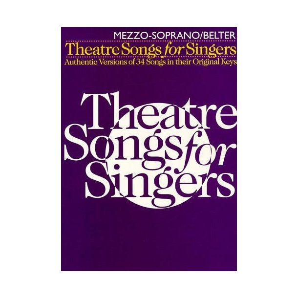 Theatre Songs For Singers, For Mezzosoprano : Authentic Versions Of 34 Songs In Their Original Keys