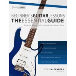 Joseph Alexander: Beginner&rsquo;s Guitar Lessons - The Essential Guide