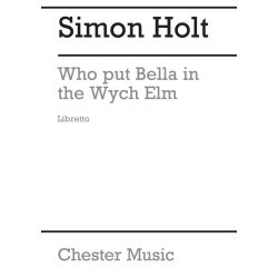 Simon Holt: Who Put Bella In The Wych Elm? (Libretto)